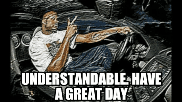 understandable-have-nice-day.gif